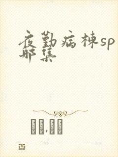 夜勤病栋sp是哪集