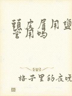 头皮屑用盐水洗管用吗