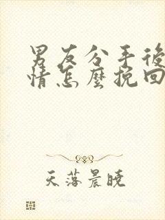 男友分手后很绝情怎么挽回