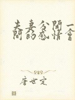 夫妻分开一段时间的感情会变好吗