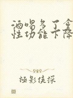 酒喝多了会影响性功能下降吗