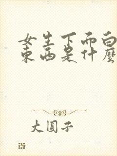 女生下面白色的东西是什么?豆腐渣封面