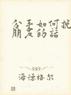 分手如何挽回女朋友的话