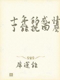 十年的感情分手了能挽回么封面