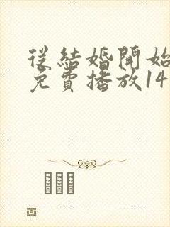 从结婚开始恋爱免费播放14集在线观看封面