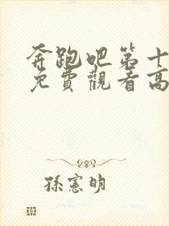 奔跑吧第十一季免费观看高清