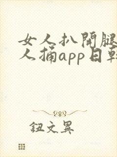 女人扒开腿让男人捅app日韩