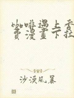 咖啡遇上香草免费漫画下拉式