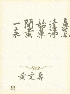 一开始清鼻涕后来黄鼻涕怎么回事