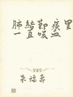 肺结节痰里有血一直咳血