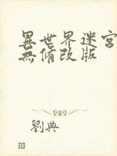 异世界迷宫开后无修改版