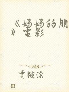 《妈妈的朋友5》电影