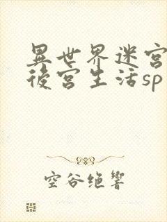 异世界迷宫里的后宫生活sp