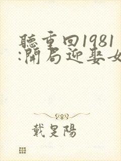 听重回1981:开局迎娶女知青小说