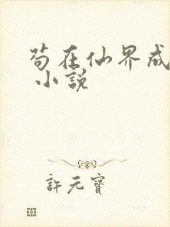 苟在仙界成大佬 小说