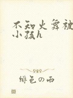 不知火舞被3个小孩h