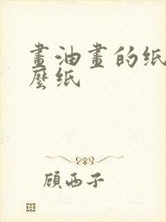 画油画的纸是什么纸