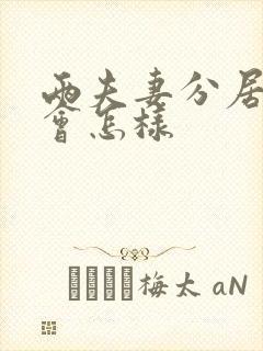 两夫妻分居久了会怎样