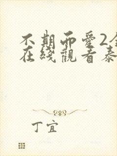 不期而爱2全集在线观看泰剧天府