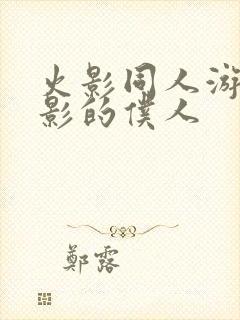 火影同人游戏火影的仆人