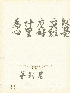 为什么突然感觉心里好难受