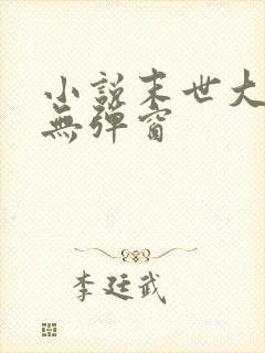 小说末世大回炉无弹窗