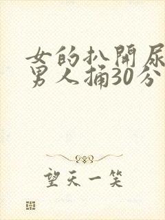 女的扒开尿口让男人捅30分钟