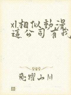 xl相似动漫《这公司有我喜欢的人》