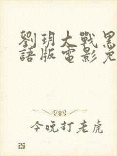 刘玥大战黑鬼国语版电影免费观看