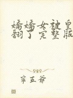 娇娇女被皇叔宠翻了完整版阅读