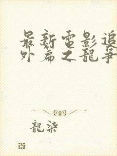 最新电影追龙番外篇之龙争虎斗