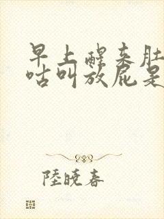 早上醒来肚子咕咕叫放屁是怎么回事