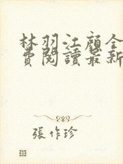 林羽江颜全文免费阅读最新章节