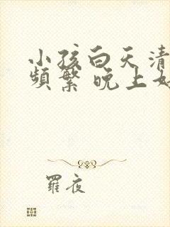 小孩白天清嗓子频繁 晚上好的 什么原因