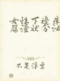 女性下边痒有豆腐渣状分泌物