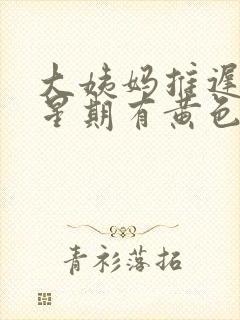 大姨妈推迟一个星期有黄色分泌物