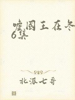 嘘国王在冬眠第6集