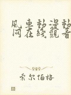 风车动漫动漫官网在线观看