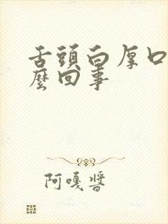 舌头白厚口苦怎么回事