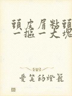 头皮屑粘头皮上一抠一大块怎么回事