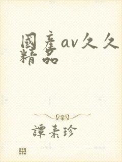 国产av久久久精品