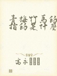 青梅竹马的竹马指的是什么