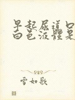 早起尿道口有乳白色液体是怎么回事封面