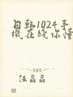 日韩1024手机在线你懂的