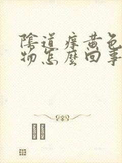 阴道痒黄色分泌物怎么回事封面