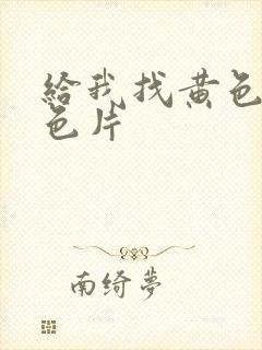 给我找黄色片黄色片