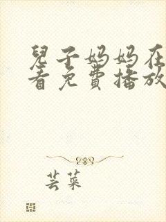 儿子妈妈在线观看免费播放电视剧