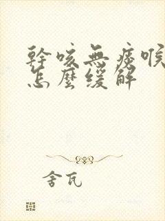 干咳无痰喉咙痒怎么缓解