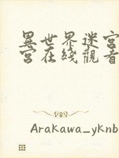 异世界迷宫开后宫在线观看无删减