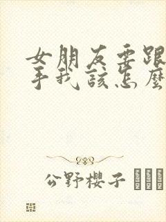 女朋友要跟我分手我该怎么挽留